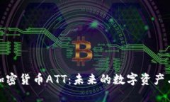 深入探讨加密货币ATT：未来的数字资产与投资机