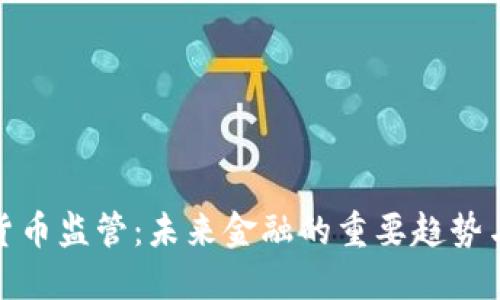 加密货币监管：未来金融的重要趋势与挑战