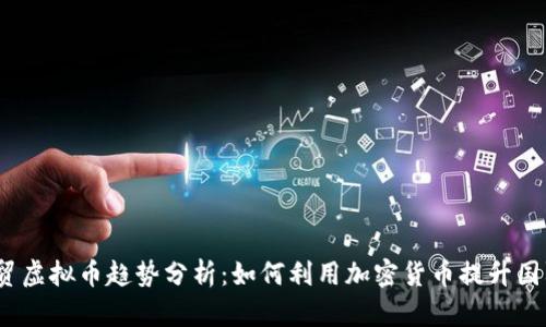 2023年外贸虚拟币趋势分析：如何利用加密货币提升国际贸易效率