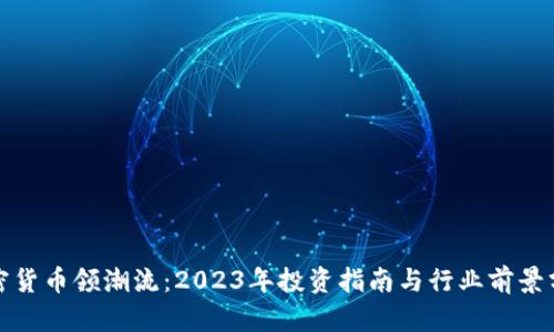 加密货币领潮流：2023年投资指南与行业前景分析