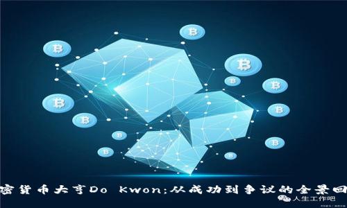 加密货币大亨Do Kwon：从成功到争议的全景回顾