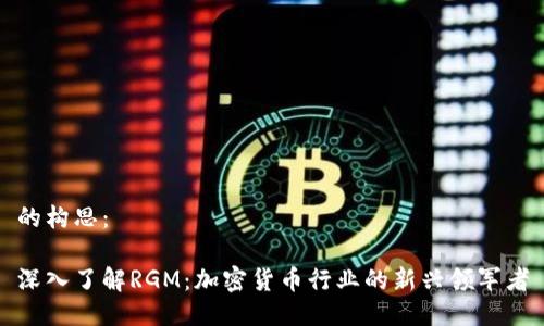 的构思：

深入了解RGM：加密货币行业的新兴领军者