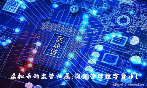 虚拟币的监管归属：谁来管理数字货币？