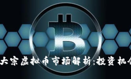 2023年大宗虚拟币市场解析：投资机会与风险