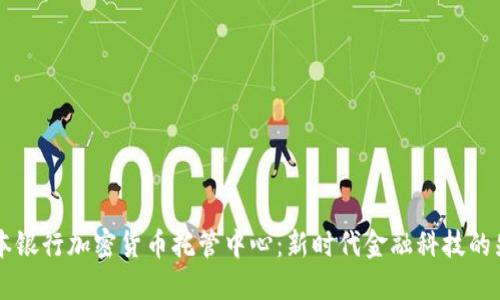 日本银行加密货币托管中心：新时代金融科技的先锋