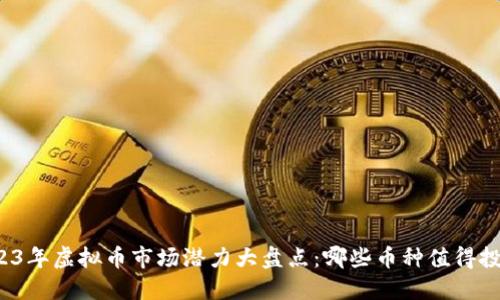 2023年虚拟币市场潜力大盘点：哪些币种值得投资？