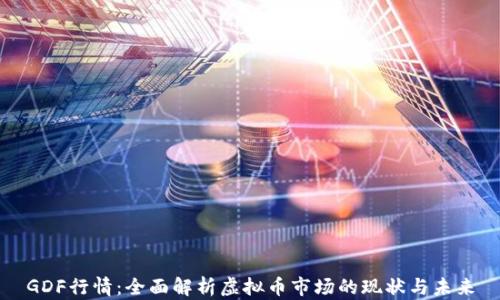 
GDF行情：全面解析虚拟币市场的现状与未来