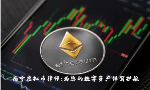 南宁虚拟币律师：为您的数字资产保驾护航