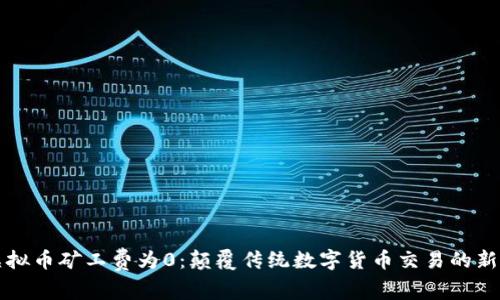 新虚拟币矿工费为0：颠覆传统数字货币交易的新时代