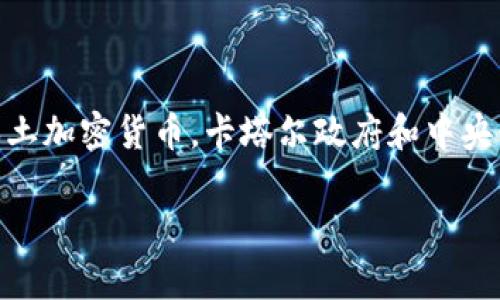 在卡塔尔，主要的加密货币项目是“卡塔尔中央银行数字货币”，然而目前并没有广泛认可的本土加密货币。卡塔尔政府和中央银行一直在研究和探索数字货币的潜力，但对于个人投资和商业用途的具体政策仍在发展中。

如果你有更多想要了解的内容或具体问题，请告诉我！
