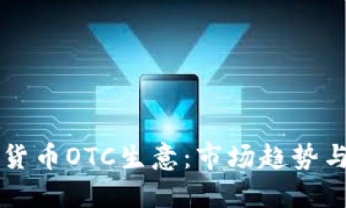 了解加密货币OTC生意：市场趋势与投资策略