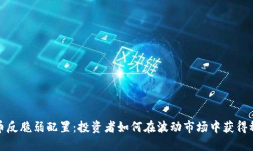 加密货币反脆弱配置：投资者如何在波动市场中获得稳定收益