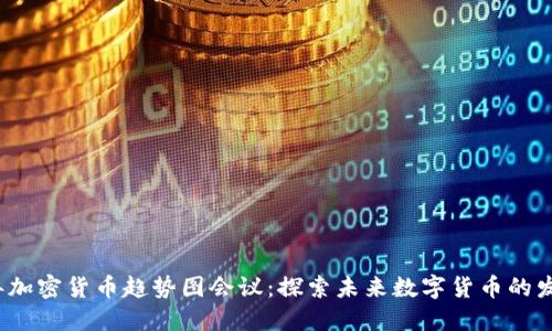 2023年加密货币趋势图会议：探索未来数字货币的发展方向