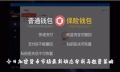 今日加密货币市场最新动态分析与投资策略