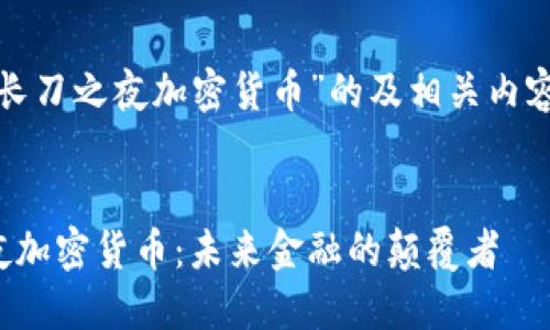 以下是关于“长刀之夜加密货币”的及相关内容的完整提议。

:
探秘长刀之夜加密货币：未来金融的颠覆者