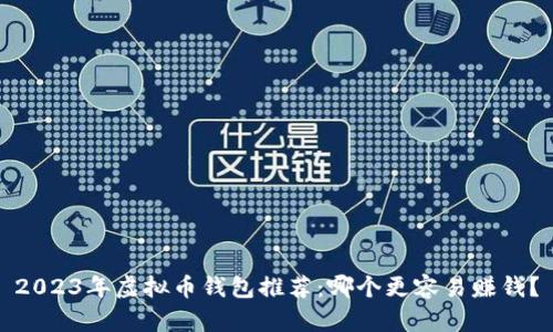 2023年虚拟币钱包推荐：哪个更容易赚钱？