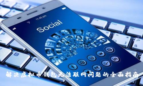 解决虚拟币钱包无法联网问题的全面指南