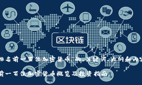 以下是关于“排名前一百位加密货币”的、关键词、大纲和内容结构的建议：

2023年排名前一百位加密货币概览及投资指南