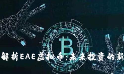 全面解析EAE虚拟币：未来投资的新蓝海