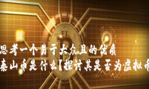 思考一个易于大众且的优质  
泰山币是什么？探讨其是否为虚拟币