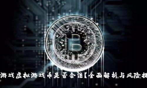 卖游戏虚拟游戏币是否合法？全面解析与风险提示