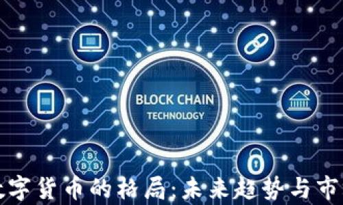 
加密数字货币的格局：未来趋势与市场分析