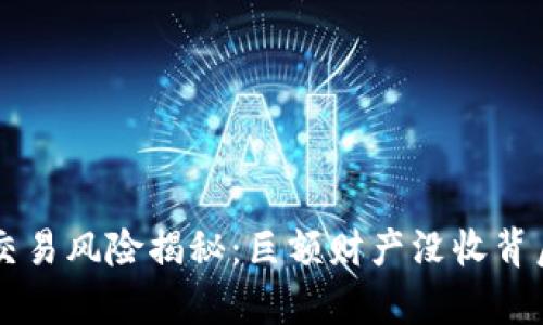 虚拟币交易风险揭秘：巨额财产没收背后的真相