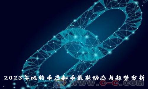 2023年比特币虚拟币最新动态与趋势分析
