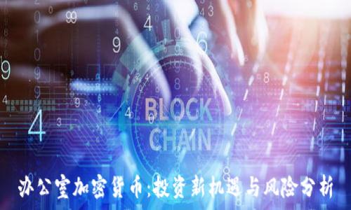   
办公室加密货币：投资新机遇与风险分析