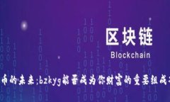 虚拟币的未来：bzkyg能否成为你财富的重要组成部