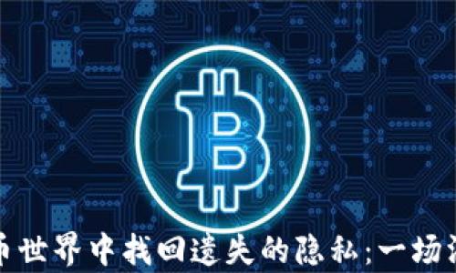 
如何在加密货币世界中找回遗失的隐私：一场没有硝烟的战斗