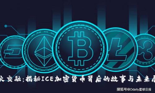 冰火交融：揭秘ICE加密货币背后的故事与未来展望