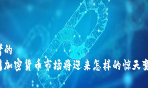 思考的  
下周加密货币市场将迎来怎样的惊天变化？