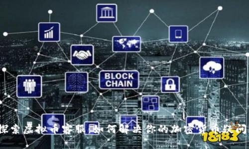 探索虚拟币客服：如何解决你的加密货币疑问？