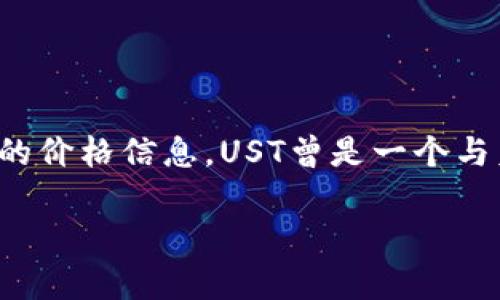关于虚拟货币UST（TerraUSD）的价格信息可能会随着市场波动而变化，因此建议您访问加密货币交易平台或金融新闻网站以获取最新的价格信息。UST曾是一个与美元挂钩的稳定币，在2022年经历了一次重大崩盘，价格波动严重。因此，了解UST当前的市场状态和不同交易平台的报价是非常重要的。

如果您需要更多的指导或信息，欢迎随时询问！