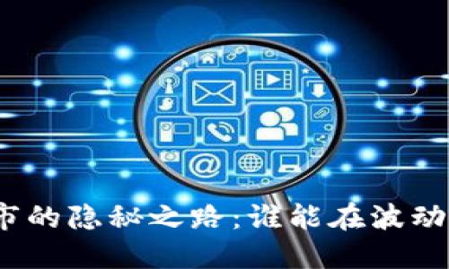 加密货币后市的隐秘之路：谁能在波动中把握未来？