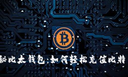 探秘比太钱包：如何轻松充值比特币？