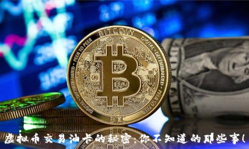   
虚拟币交易油卡的秘密：你不知道的那些事！