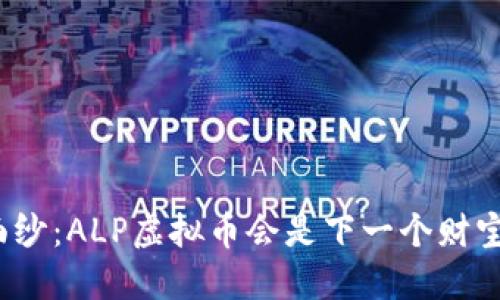 揭开神秘面纱：ALP虚拟币会是下一个财宝还是泡沫？