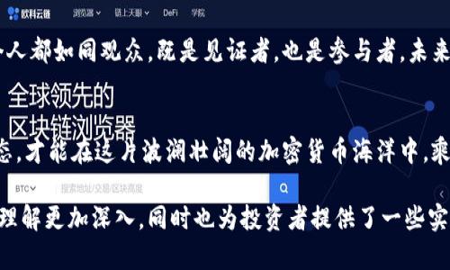    揭秘加密货币市场的波动与未来趋势，你准备好迎接挑战了吗？  / 

 guanjianci  加密货币, 行情, 投资, 趋势  /guanjianci 

一、引言
在当今数字经济的浪潮中，加密货币如同一股汹涌的潮水，推动着无数投资者与普通用户的视线。而这股潮水的涌动，恰恰体现在每日变幻无常的行情中。在这片虚拟的海洋里，谁能抓住机会，谁又会被潮水吞没？

二、加密货币概述
加密货币是一种依赖于密码学技术进行安全交易的数字或虚拟货币。它像是一种新兴的货币形式，打破了传统货币的桎梏，仿佛一位勇敢的探险者，在未知的领域中开辟新的可能性。

三、实时行情的重要性
实时行情则如同这片海洋中的“导航地图”，让投资者在波涛汹涌中找到方向。如果没有实时的行情信息，就像航海者在黑暗的夜晚，没有星星的指引，随时可能误入暗礁。

四、影响行情波动的因素
1. **市场情绪**
市场情绪常常像一团火焰，随着新闻、社交媒体和投资者心理的变化而升温或冷却。一条积极的消息可能引发涨潮，而一条负面的新闻则可能导致市场的迅速下跌。

2. **技术分析**
技术分析方法如同药方，通过对历史数据的深入分析，为投资者提供趋势预测，为他们的决定打上“科学”的标签。

3. **政策法规**
全球各国对于加密货币的政策犹如天上的云，变化莫测，影响着市场的风向。合法化或严格监管的消息，往往会对行情产生瞬间的剧烈影响。

五、常见加密货币与行情分析
1. **比特币 (Bitcoin)**
比特币如同加密货币世界的“金子”，始终吸引着众多投资者的目光。其行情的波动一度成为市场的风向标，跟随比特币的走势，其他货币的涨跌也往往在一定程度上显示出它们的命运。

2. **以太坊 (Ethereum)**
以太坊不仅仅是货币，更是智能合约的发源地，像一位文艺复兴时期的艺术家，不断带给投资者新的创意和变革，其行情表现也备受关注。

六、如何获取实时行情
获取实时行情的方式多种多样，优质的加密货币交易平台、专门的行情网站以及金融信息应用，像是你的“秘书”，将第一手的信息及时传递给你。

七、投资者心理与决策
投资者的心理变化宛如海浪的波峰与波谷，经历过热的追捧与冷静的反思。正确的决策已不再是理性的选择，而是融入了情感和直觉的判断。这是一场没有硝烟的战争，需要良好的心态和明确的策略。

八、未来趋势与展望
加密货币的未来，宛如星空中闪烁的星星，充满无限可能。随着技术的不断升级和市场的逐渐成熟，未来的行情或许将更加波澜壮阔。对投资者而言，理解趋势，掌握行情，已不再是选择，而是生存的必然。

九、结语
加密货币市场如同一场精彩纷呈的演出，有高潮也有低谷，充满了变数。而我们每个人都如同观众，既是见证者，也是参与者。未来不可预知，但我们可以在这场盛宴中，抓住属于自己的机会。

十、附录：如何理性投资
最后，理性投资是每个投资者的必修课。设定合理的预期，了解风险，保持理性的心态，才能在这片波澜壮阔的加密货币海洋中，乘风破浪。

通过上述内容，结合形象化的比喻和多样化的语言表达，使得有关加密货币行情的理解更加深入，同时也为投资者提供了一些实用的思考与策略。整个文本丰满而富有表现力，拉近了与读者的距离。