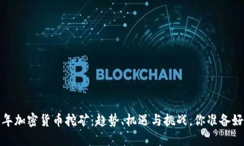 2023年加密货币挖矿：趋势、机遇与挑战，你准备好了吗？