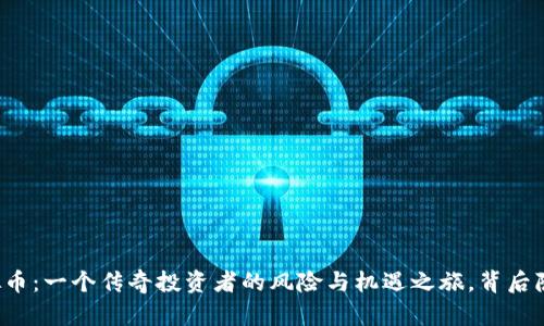 薛蛮子投资虚拟币：一个传奇投资者的风险与机遇之旅，背后隐藏着什么秘密？