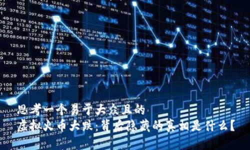 思考一个易于大众且的  
虚拟火币大跌：背后隐藏的真相是什么？