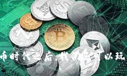 虚拟币时代之后，我们还可以玩什么？