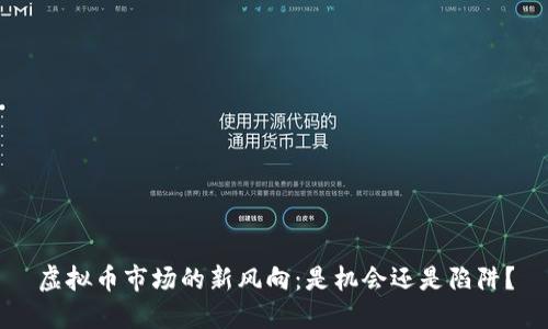 虚拟币市场的新风向：是机会还是陷阱？