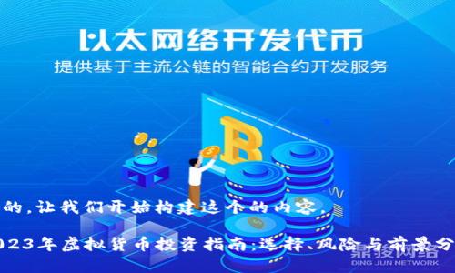 好的，让我们开始构建这个的内容。

2023年虚拟货币投资指南：选择、风险与前景分析