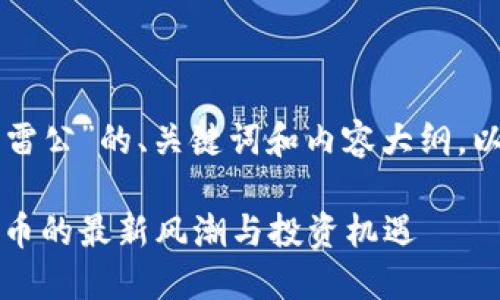 以下是一个关于“虚拟币雷公”的、关键词和内容大纲，以及与之相关的问题分析。

虚拟币雷公：解密数字货币的最新风潮与投资机遇