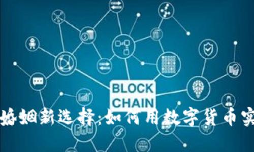 虚拟币时代的婚姻新选择：如何用数字货币实现婚礼和爱情