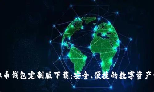 安卓虚拟币钱包定制版下载：安全、便捷的数字资产管理方案