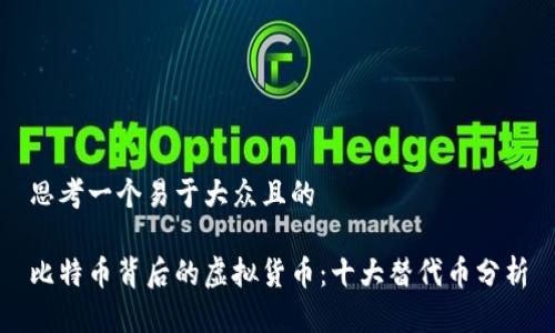 思考一个易于大众且的

比特币背后的虚拟货币：十大替代币分析